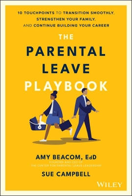 The Parental Leave Playbook: 10 Touchpoints to Transition Smoothly, Strengthen Your Family, and Continue Building your Career book