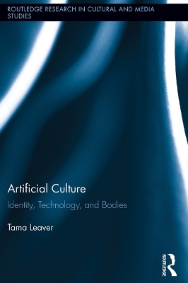 Artificial Culture: Identity, Technology, and Bodies by Tama Leaver