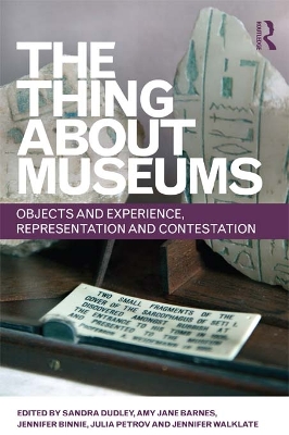 The The Thing about Museums: Objects and Experience, Representation and Contestation by Sandra Dudley