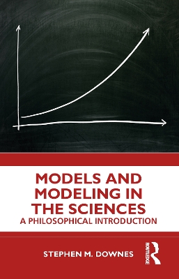 Models and Modeling in the Sciences: A Philosophical Introduction by Stephen M. Downes