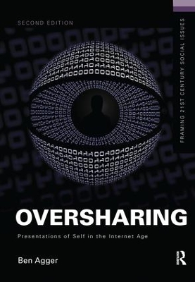 Oversharing: Presentations of Self in the Internet Age by Ben Agger