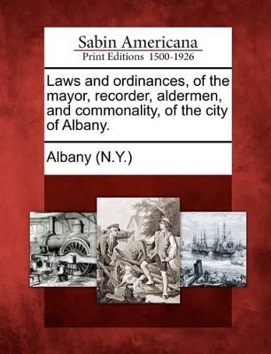 Laws and Ordinances, of the Mayor, Recorder, Aldermen, and Commonality, of the City of Albany. book