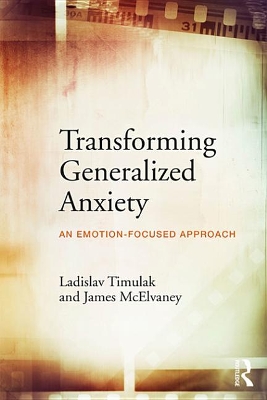 Transforming Generalized Anxiety: An emotion-focused approach book