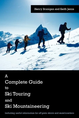 A Complete Guide to Ski Touring and Ski Mountaineering: Including Useful Information for Off Piste Skiers and Snowboarders book