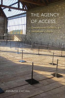 The Agency of Access: Contemporary Disability Art & Institutional Critique book