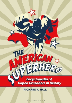 The American Superhero: Encyclopedia of Caped Crusaders in History by Richard A. Hall