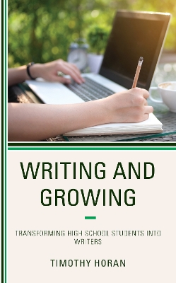 Writing and Growing: Transforming High School Students into Writers by Timothy Horan