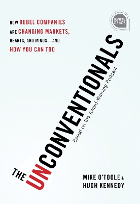 The Unconventionals: How Rebel Companies Are Changing Markets, Hearts, and Minds—and How You Can Too book