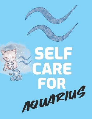 Self Care For Aquarius: For Adults For Autism Moms For Nurses Moms Teachers Teens Women With Prompts Day and Night Self Love Gift by Patricia Larson