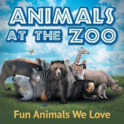 Animals at the Zoo: Fun Animals We Love book