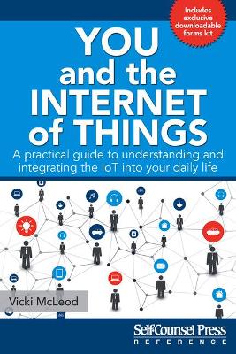 You and the Internet of Things: A Practical Guide to Understanding and Integrating the Iot Into Your Daily Life book