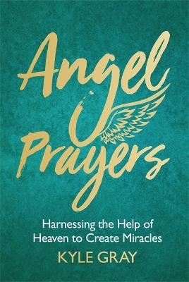 Angel Prayers: Harnessing the Help of Heaven to Create Miracles book