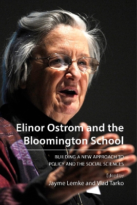 Elinor Ostrom and the Bloomington School: Building a New Approach to Policy and the Social Sciences by Vlad Tarko