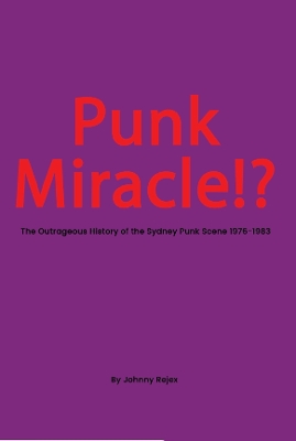 Punk Miracle: The outrageous history of the Sydney punk scene 1976 - 1983 book