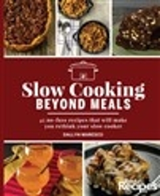 Slow Cooking Beyond Meals: 45 no-fuss recipes that will make you rethink your slow cooker book