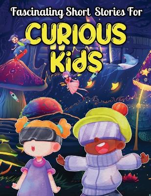 Fascinating Short Stories For Curious Kids: An Amazing Collection of Unbelievable, Funny, and True Tales from Around the World book