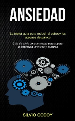 Ansiedad: La mejor guía para reducir el estrés y los ataques de pánico (Guía de alivio de la ansiedad para superar la depresión, el miedo y el estrés) book