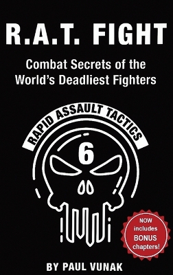 R.A.T. FIGHT Combat Secrets of the World's Deadliest Fighters: Rapid Assault Tactics by Paul Vunak