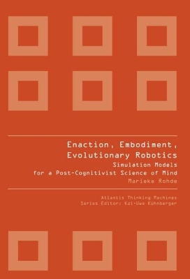 Enaction, Embodiment, Evolutionary Robotics: Simulation Models For A Post-cognitivist Science Of Mind book