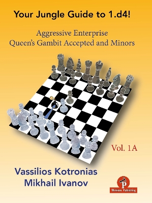 Your Chess Jungle Guide to 1.d4! - Volume 1A - Aggressive Enterprise - QG Accepted and Minors: Aggressive Enterprise - QGA and Minors book