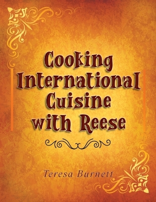 Cooking International Cuisine with Reese by Teresa A Burnett