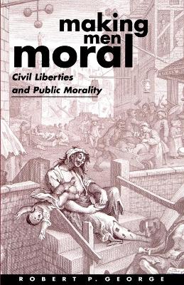 Making Men Moral by Robert P George