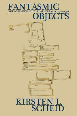 Fantasmic Objects: Art and Sociality from Lebanon, 1920-1950 book