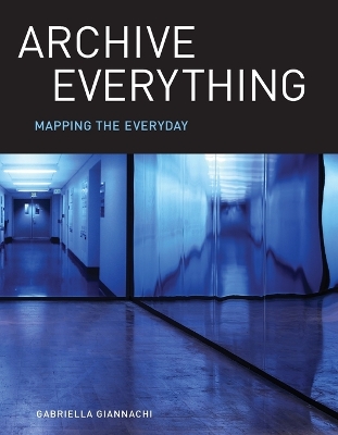 Archive Everything: Mapping the Everyday by Gabriella Giannachi