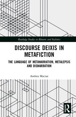 Discourse Deixis in Metafiction: The Language of Metanarration, Metalepsis and Disnarration by Andrea Macrae