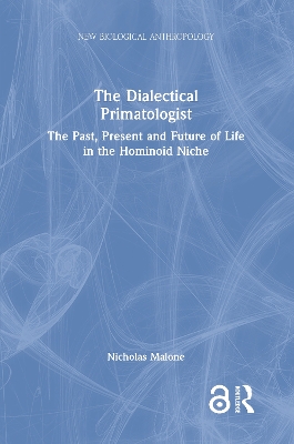 The Dialectical Primatologist: The Past, Present and Future of Life in the Hominoid Niche by Nicholas Malone