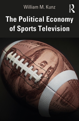 The Political Economy of Sports Television by William M. Kunz