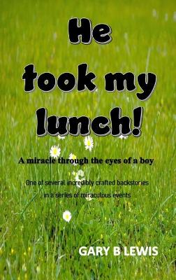 He Took My Lunch!: A miracle through the eyes of a boy: one of several incredibly crafted backstories in a series of miraculous events book