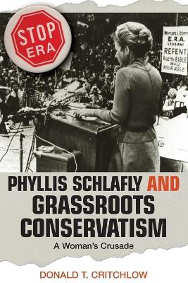 Phyllis Schlafly and Grassroots Conservatism by Donald T. Critchlow