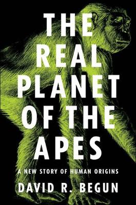 Real Planet of the Apes by David R. Begun