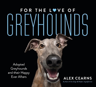 For The Love Of Greyhounds: Adopted Greyhounds and their Happy Ever Afters book
