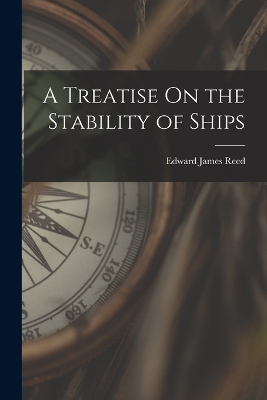 A Treatise On the Stability of Ships by Edward James Reed