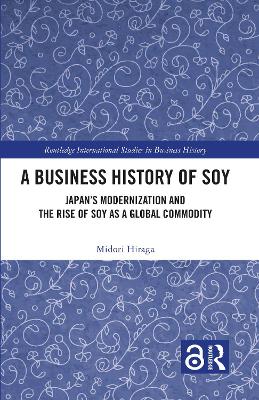 A Business History of Soy: Japan’s Modernization and the Rise of Soy as a Global Commodity book