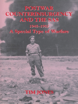 Post-war Counterinsurgency and the SAS, 1945-1952: A Special Type of Warfare by Tim Jones