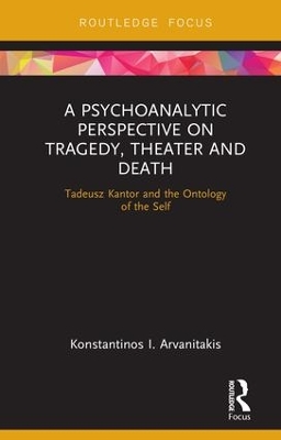 A Psychoanalytic Perspective on Tragedy, Theater and Death: Tadeusz Kantor and the Ontology of the Self book
