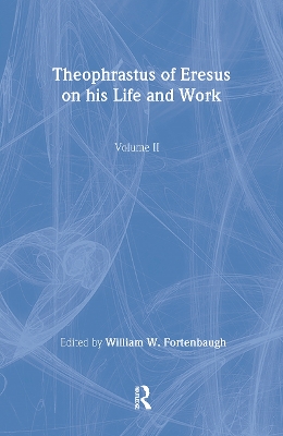 Theophrastus of Eresus: On His Life and Work by William W. Fortenbaugh