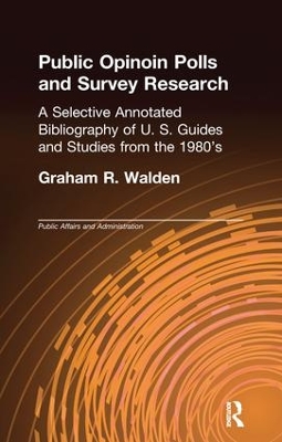 Public Opinion Polls and Survey Research: A Selective Annotated Bibliography of U. S. Guides & Studies from the 1980s by Graham R Walden