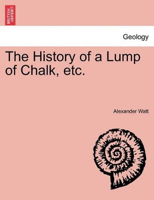 The History of a Lump of Chalk, Etc. book