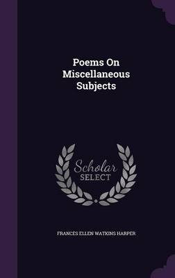 Poems On Miscellaneous Subjects by Frances Ellen Watkins Harper