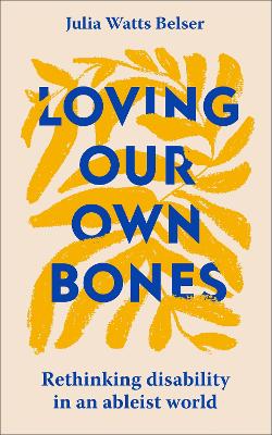 Loving Our Own Bones: Rethinking disability in an ableist world book