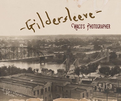 Gildersleeve: Waco's Photographer book