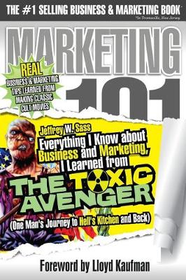Everything I Know about Business and Marketing, I Learned from the Toxic Avenger: (one Man's Journey to Hell's Kitchen and Back) book