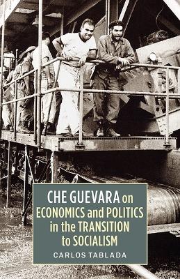 Che Guevara on Economics and Politics in the Transition to Socialism book