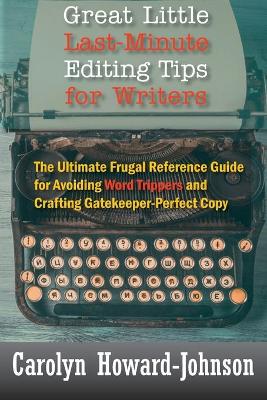 Great Little Last-Minute Editing Tips for Writers: The Ultimate Frugal Reference Guide for Avoiding Word Trippers and Crafting Gatekeeper-Perfect Copy, 2nd Edition by Carolyn Howard-Johnson