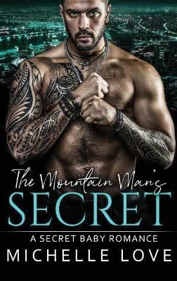 The Mountain Man's Secret: A Secret Baby Romance by Michelle Love