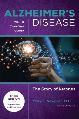 Alzheimer's Disease: What If There Was a Cure (3rd Edition): The Story of Ketones by Mary T. Newport